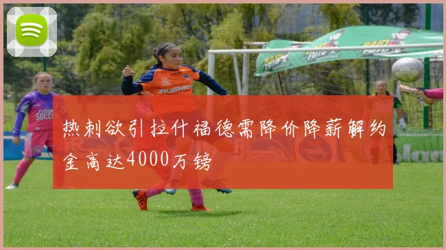 热刺欲引拉什福德需降价降薪解约金高达4000万镑