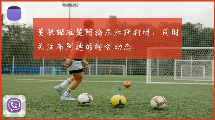 曼联瞄准楚阿梅尼和斯科特，同时关注布阿迪的转会动态