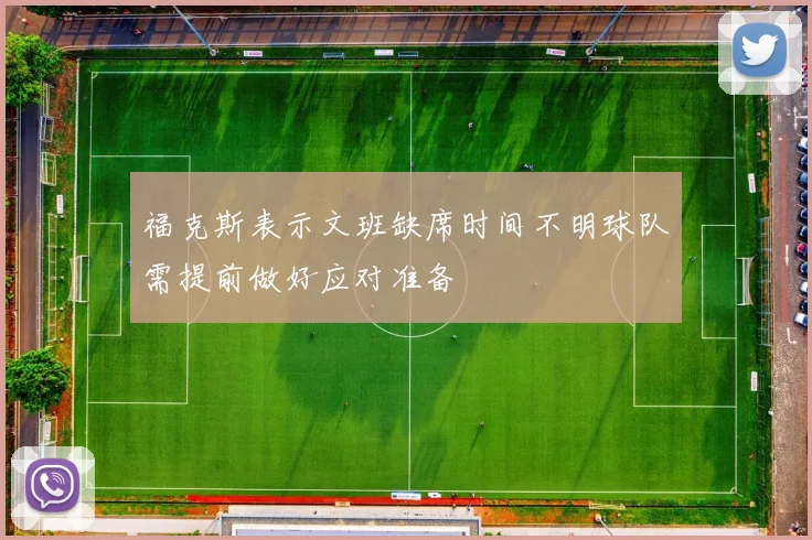 福克斯表示文班缺席时间不明球队需提前做好应对准备