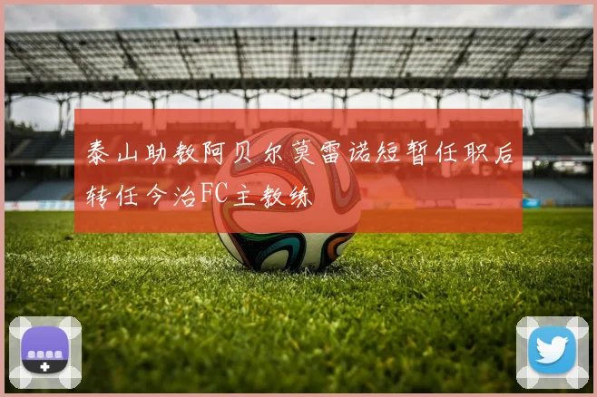 泰山助教阿贝尔莫雷诺短暂任职后转任今治FC主教练